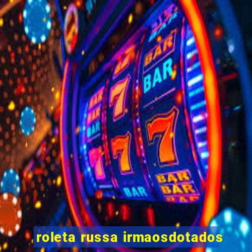 roleta russa irmaosdotados